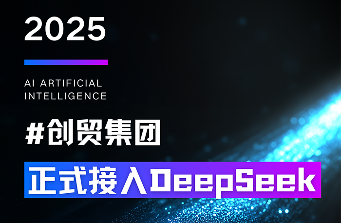 創(chuàng)貿(mào)集團(tuán)全面接入DeepSeek大模型，外貿(mào)AI解決方案...